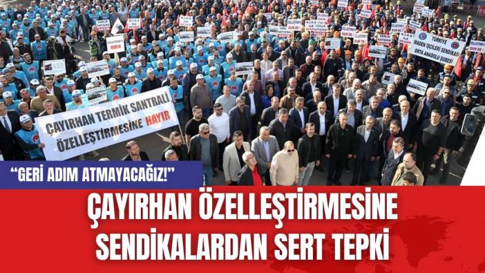 Çayırhan Özelleştirmesine Sendikalardan Sert Tepki: “Geri Adım Atmayacağız!”