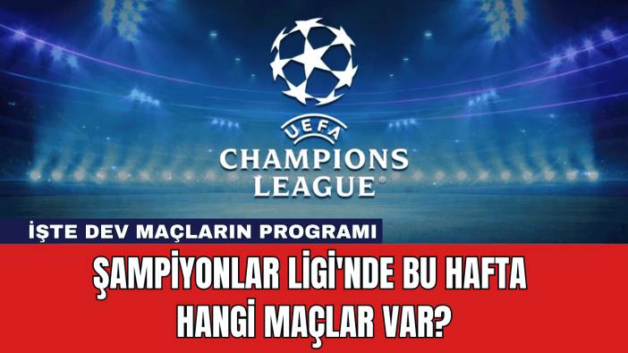 Şampiyonlar Ligi'nde Bu Hafta Hangi Maçlar Var?