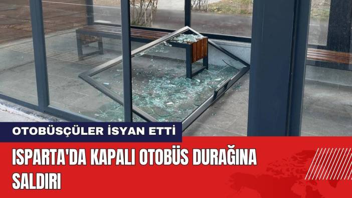 Isparta'da Kapalı Otobüs Durağına Saldırı