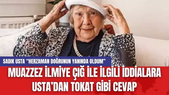 Muazzez İlmiye Çığ ile ilgili iddialara Usta’dan tokat gibi cevap