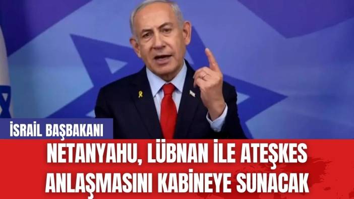 Netanyahu Lübnan ile Ateşkes Anlaşmasını Kabineye Sunuyor