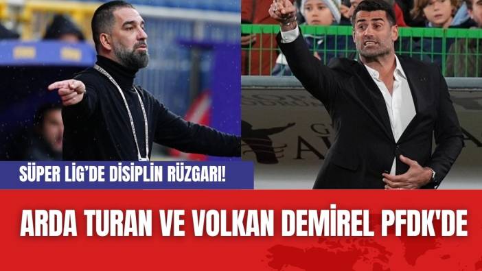 Süper Lig’de Disiplin Rüzgarı! Arda Turan ve Volkan Demirel PFDK'de