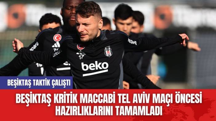 Beşiktaş Kritik Maccabi Tel Aviv Maçı Öncesi Hazırlıklarını Tamamladı