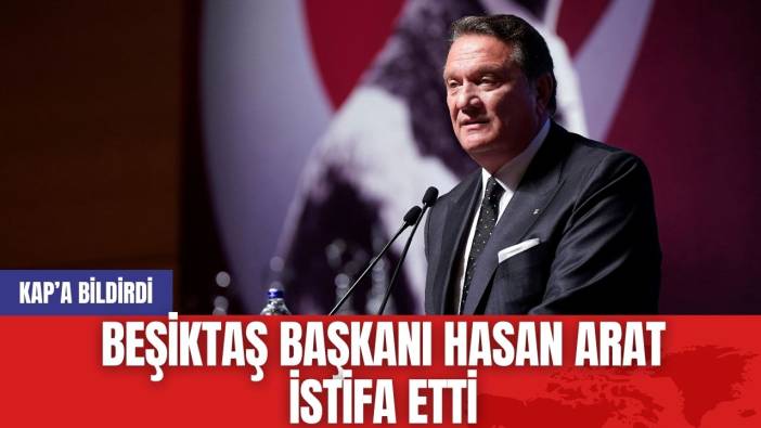 Beşiktaş Başkanı Hasan Arat İstifa Etti