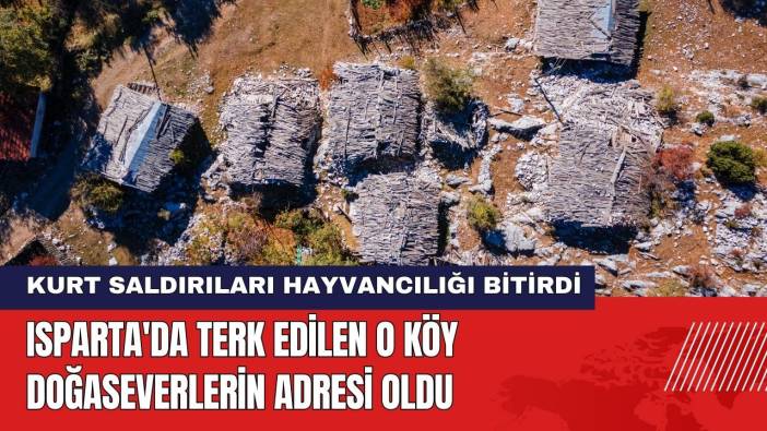 Isparta'da Terk Edilen O Köy Doğaseverlerin Adresi Oldu