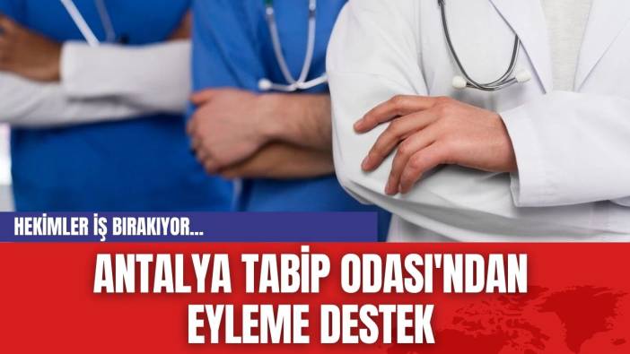 Hekimler iş bırakıyor...Antalya Tabip Odası'ndan eyleme destek