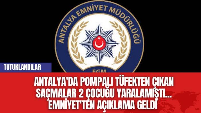 Antalya'da Pompalı Tüfekten Çıkan Saçmalar 2 Çocuğu Yaralamıştı... Emniyet'ten açıklama geldi