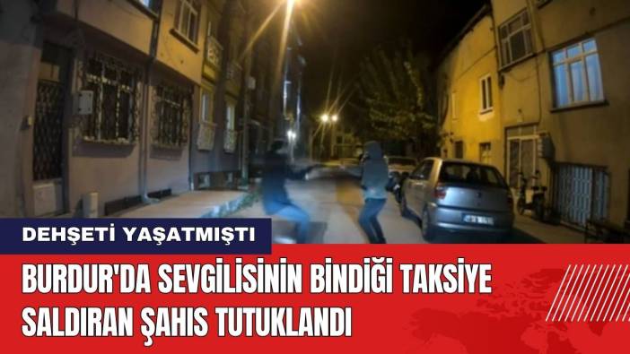 Burdur'da Sevgilisinin Bindiği Taksiye Saldıran Şahıs Tutuklandı