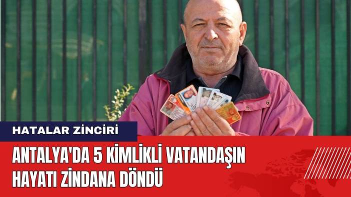 Antalya'da 5 Kimlikli Vatandaşın Hayatı Zindana Döndü