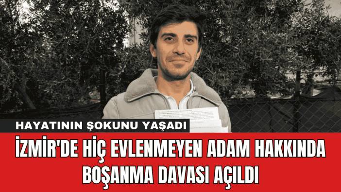 İzmir'de Hiç Evlenmeyen Adam Hakkında Boşanma Davası Açıldı