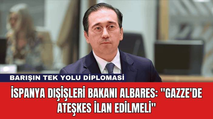 İspanya Dışişleri Bakanı Albares: 