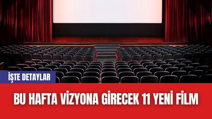 Bu Hafta Vizyona Girecek 11 Yeni Film: İşte Detaylar