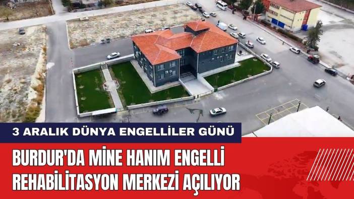 Burdur'da Mine Hanım Engelli Rehabilitasyon Merkezi Açılıyor