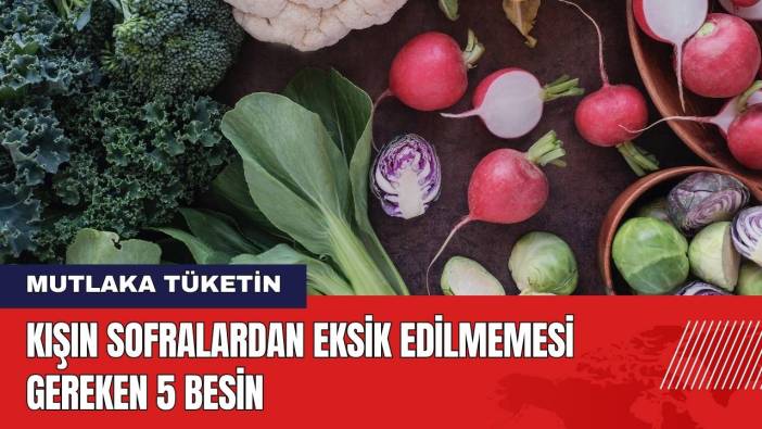 Kışın Sofralardan Eksik Edilmemesi Gereken 5 Besin