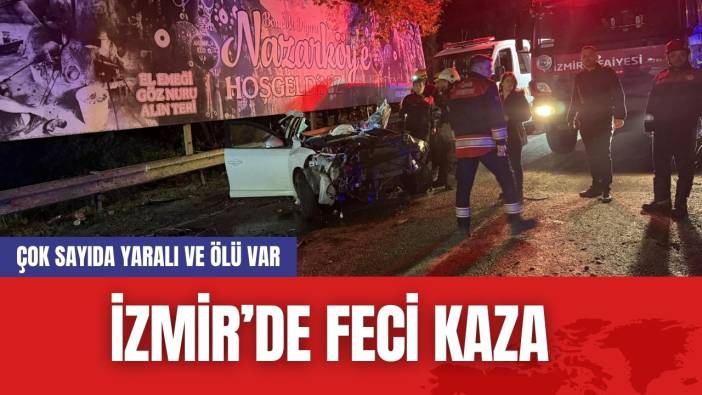 İzmir'de feci kaza...Çok sayıda yaralı ve ölü var