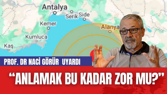 Prof Naci Görür Antalya Depremi sonrası uyarılarına dikkat çekti: "Anlamak bu kadar zor mu?