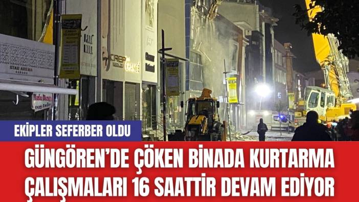 İstanbul Güngören’de Çöken Binada Kurtarma Çalışmaları 16 Saattir Devam Ediyor