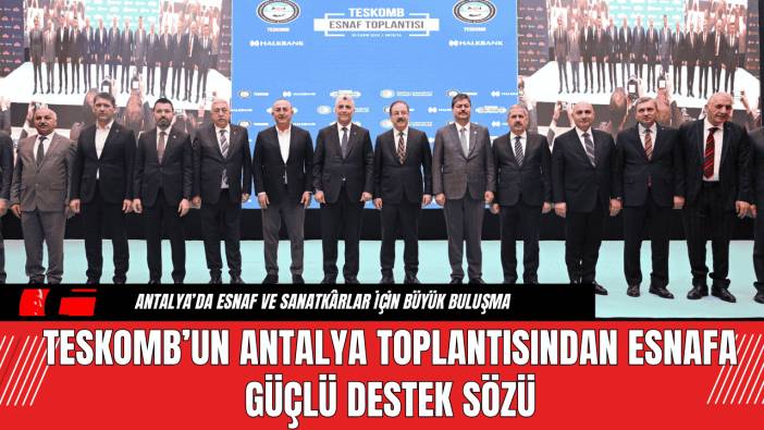 TESKOMB’un Antalya Toplantısından Esnafa Güçlü Destek Sözü