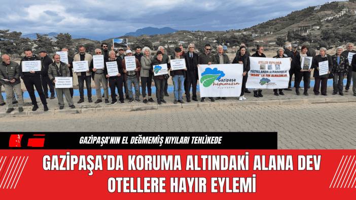 Gazipaşa’da Koruma Altındaki Alana Dev Otellere Hayır Eylemi