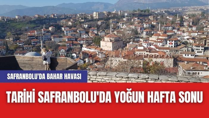 Safranbolu'da Bahar Havası: Tarihi Safranbolu'da Yoğun Hafta Sonu