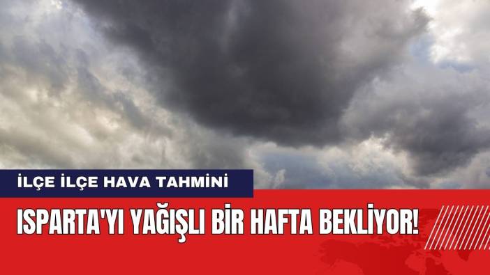 Isparta'yı Yağışlı Bir Hafta Bekliyor!