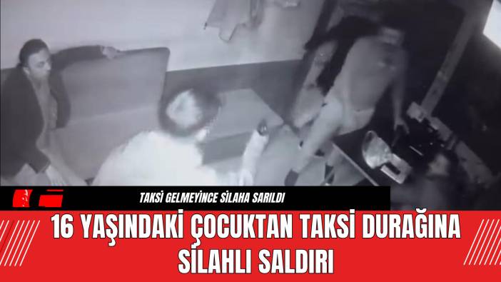 16 Yaşındaki Çocuktan Taksi Durağına Silahlı Saldırı