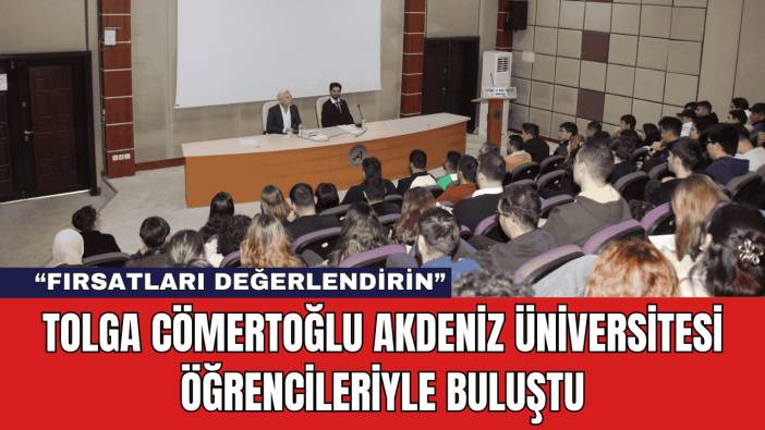 Tolga Cömertoğlu Akdeniz Üniversitesi Öğrencileriyle Buluştu