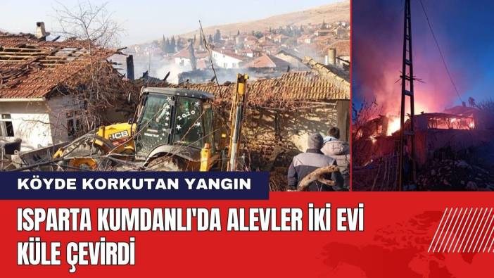Isparta Kumdanlı Köyü'nde Alevler İki Evi Küle Çevirdi