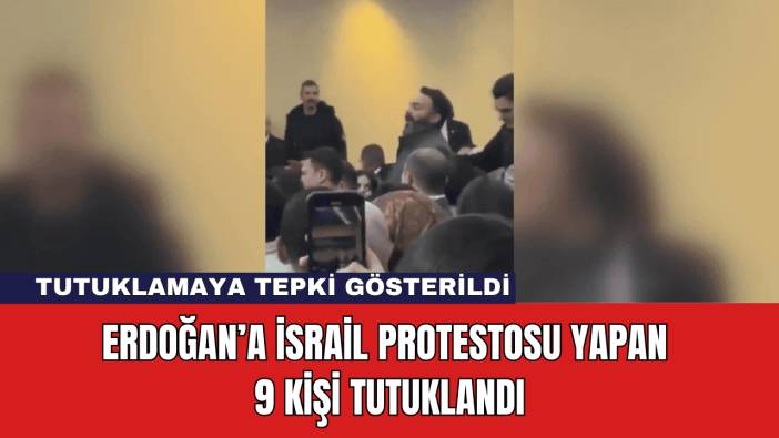 Erdoğan’a İsrail Protestosu Yapan 9 Kişi Tutuklandı