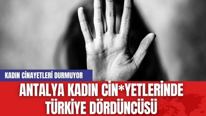 Antalya kadın cin*yetlerinde Türkiye dördüncüsü
