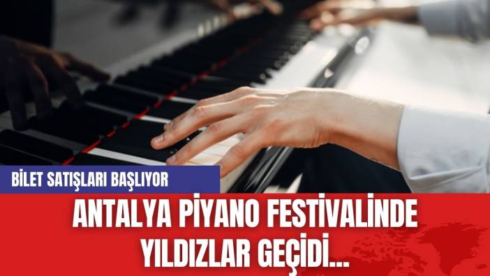 Antalya piyano festivalinde yıldızlar geçidi...Bilet satışları başlıyor