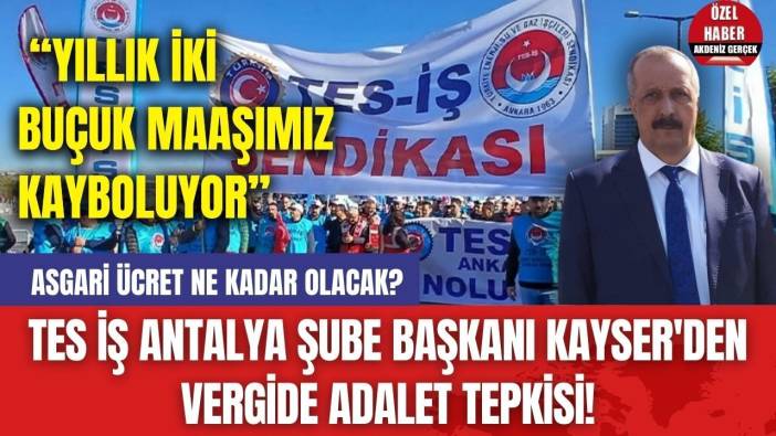 TES İŞ Antalya Şube Başkanı Kayser'den Vergide Adalet Tepkisi! 