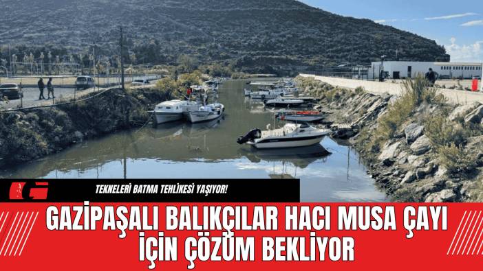 Gazipaşalı Balıkçılar Hacı Musa Çayı İçin Çözüm Bekliyor