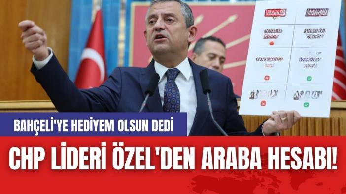 CHP Lideri Özel'den Araba Hesabı! Bahçeli'ye Hediyem Olsun Dedi