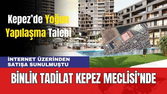 Kipa’nın Sipariş Tadilatı Kepez Meclisi’nde