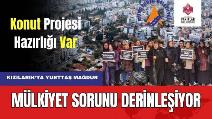 Muratpaşa'nın Kızılarık Mahallesi'nde Mülkiyet Sorunu Büyüyor! Yurttaş Çözüm Bekliyor