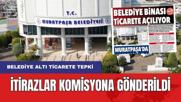 Belediye Altı Ticarete Yapılan İtirazlar Komisyonda