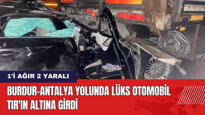 Burdur-Antalya Yolunda Lüks Otomobil TIR'ın Altına Girdi