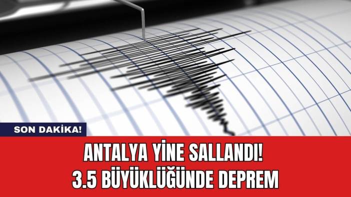 Antalya Yine Sallandı! 3.5 Büyüklüğünde Deprem