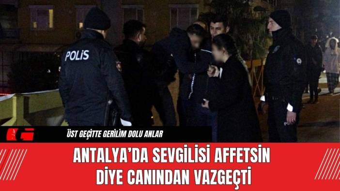 Antalya’da Sevgilisi Affetsin Diye Canından Vazgeçti