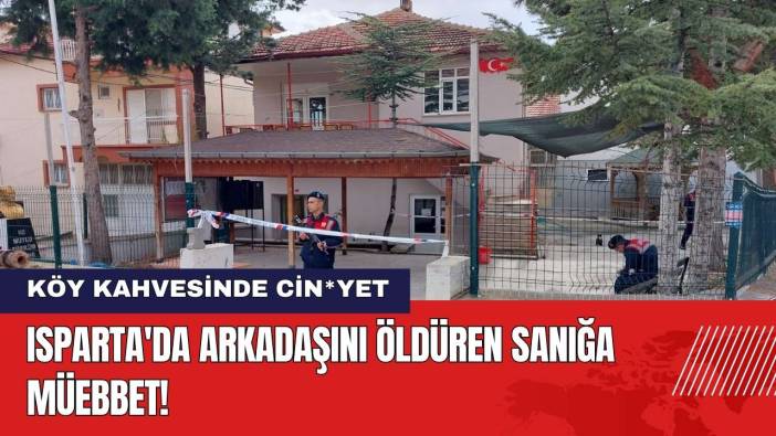 Isparta'da Köy Kahvesinde Arkadaşını Öldüren Sanığa Müebbet
