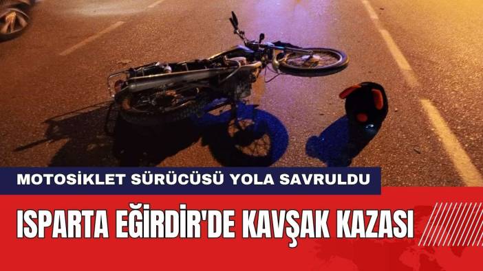 Isparta Eğirdir'de Kavşak Kazası: Motosiklet Sürücüsü Yola Savruldu