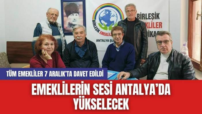 Emeklilerin Sesi Antalya’da Yükselecek