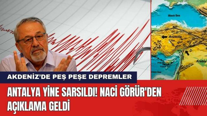 Antalya'da Yine Deprem! Naci Görür'den Açıklama Geldi