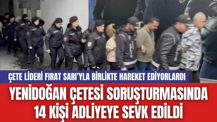 Yenidoğan Çetesi Soruşturmasında 14 Kişi Adliyeye Sevk Edildi