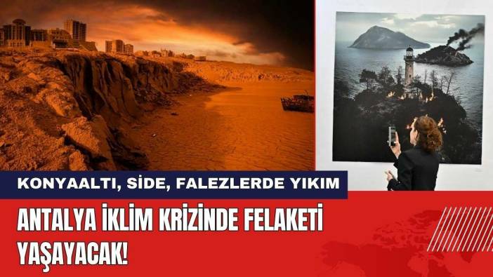 Antalya İklim Krizinde Felaketi Yaşayacak! Yapay Zeka İle Oluşturuldu