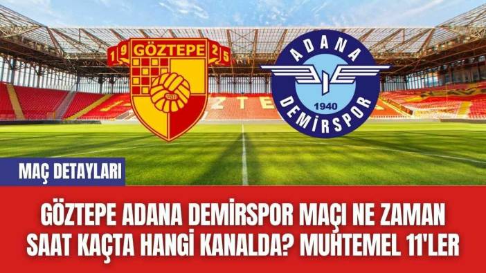 Göztepe Adana Demirspor Maçı Ne Zaman Saat Kaçta Hangi Kanalda? Muhtemel 11'ler