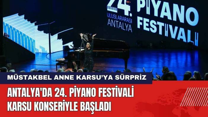 Antalya'da 24. Piyano Festivali Karsu Konseriyle Başladı