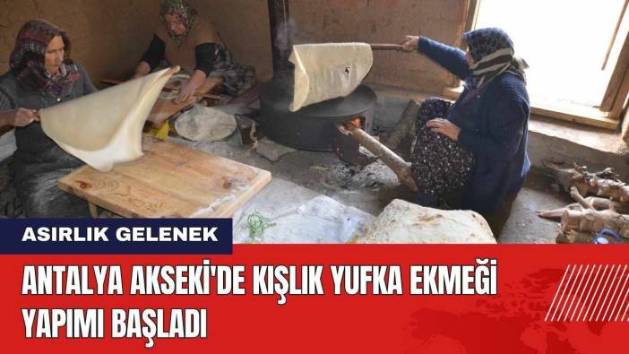 Antalya Akseki'de Kışlık Yufka Ekmeği Yapımı Başladı