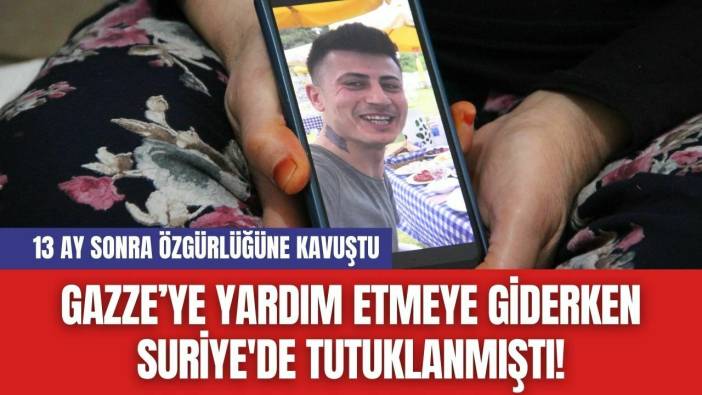 Gazze’ye Yardım Etmeye Giderken Suriye'de Tutuklanmıştı! 13 Ay Sonra Özgürlüğüne Kavuştu